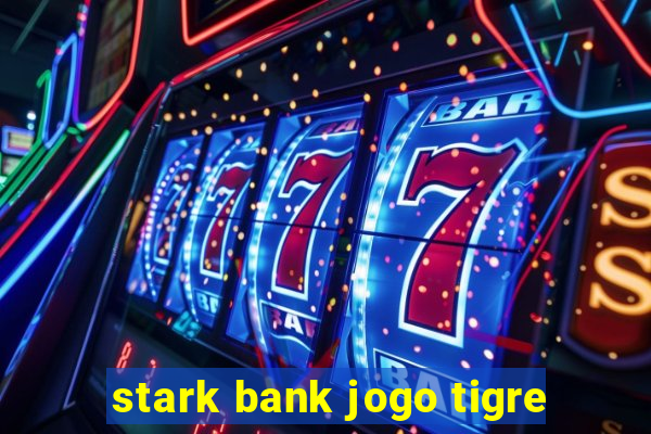 stark bank jogo tigre